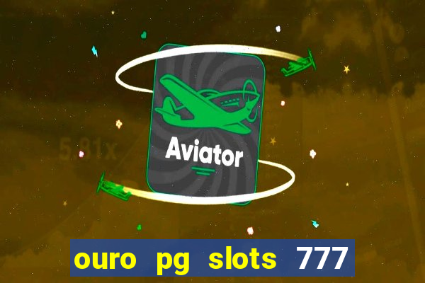 ouro pg slots 777 é confiável